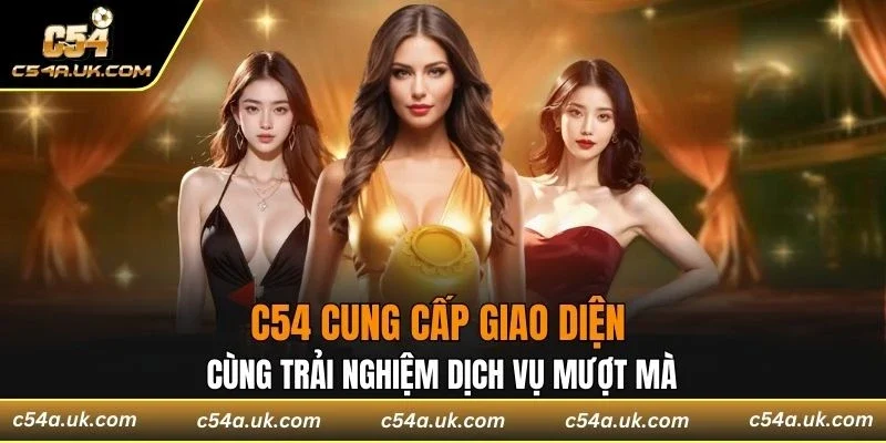 C54 cung cấp giao diện cùng trải nghiệm dịch vụ mượt mà