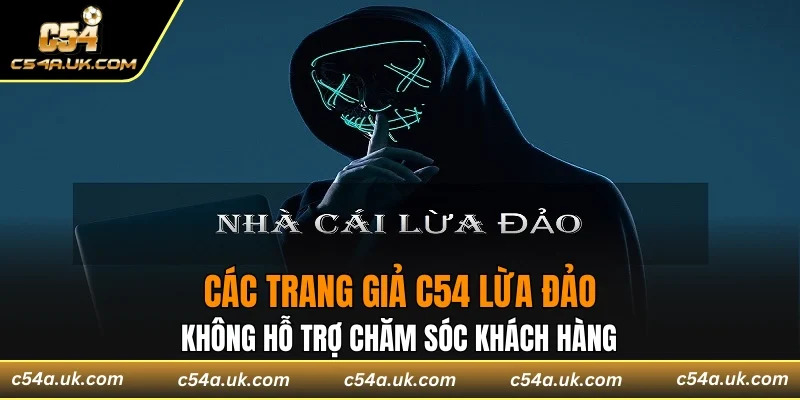 Các trang giả C54 lừa đảo không hỗ trợ chăm sóc khách hàng