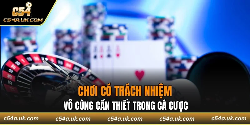 Chơi có trách nhiệm vô cùng cần thiết trong cá cược