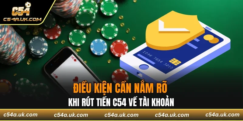 Điều kiện cần nắm rõ khi rút tiền C54 về tài khoản