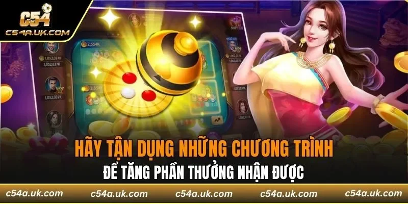 Hãy tận dụng những chương trình để tăng phần thưởng nhận được