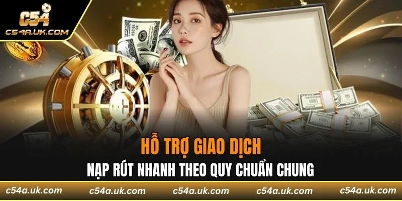 Hỗ trợ giao dịch, nạp rút nhanh theo quy chuẩn chung