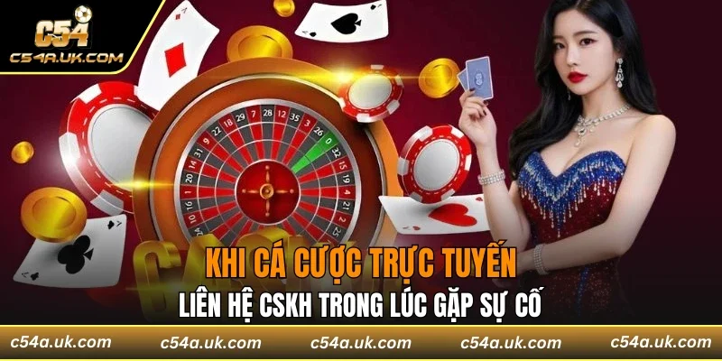 Khi cá cược trực tuyến cần liên hệ CSKH trong lúc gặp sự cố