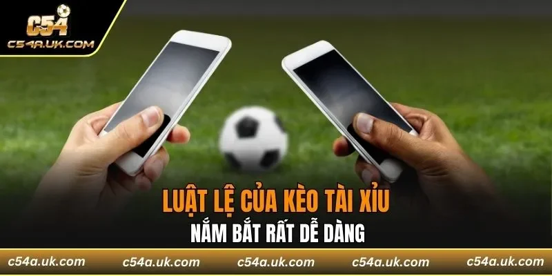 Luật lệ của kèo tài xỉu nắm bắt rất dễ dàng