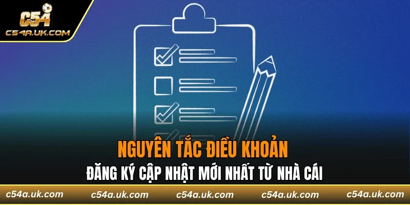 Nguyên tắc điều khoản đăng ký cập nhật mới nhất từ nhà cái