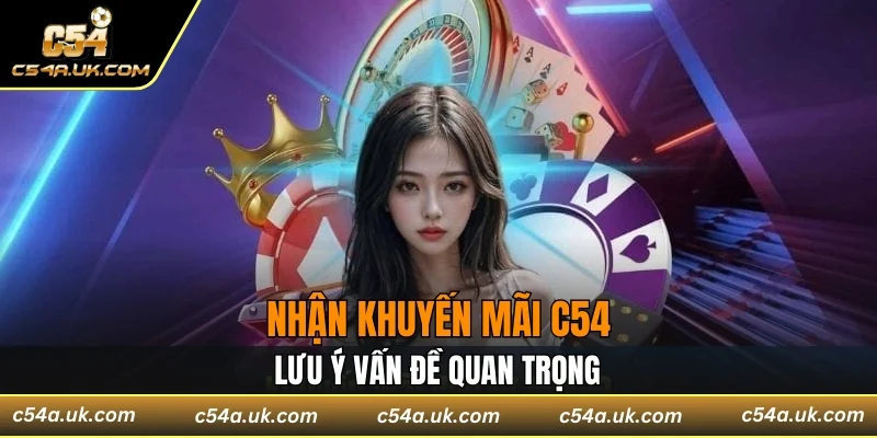 Nhận khuyến mãi C54 cần lưu ý vấn đề quan trọng