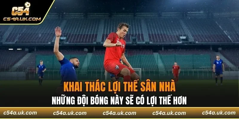 Những đội bóng sân nhà sẽ có lợi thế hơn