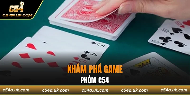 Phỏm C54 đặc biệt có sức hấp dẫn trên các sòng bạc trực tuyến