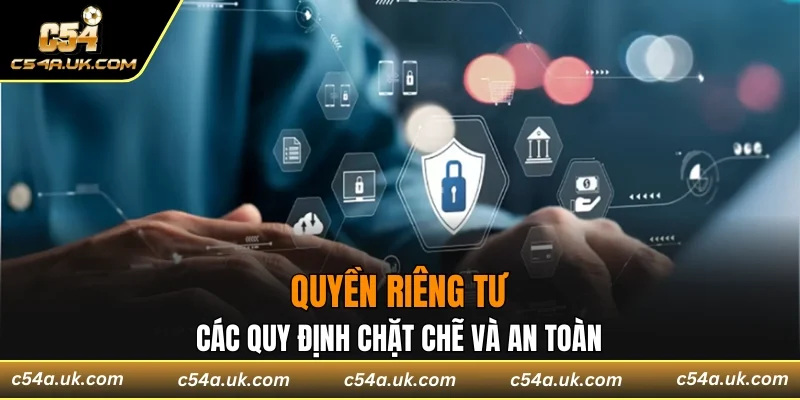 Quyền riêng tư là các quy định chặt chẽ và an toàn