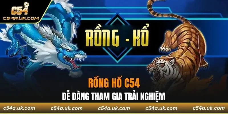 Rồng Hổ C54 dễ dàng tham gia trải nghiệm