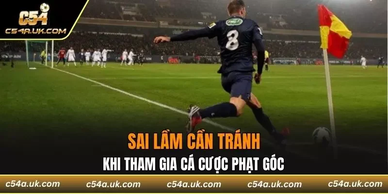 Sai lầm bạn cần tránh khi tham gia cá cược phạt góc