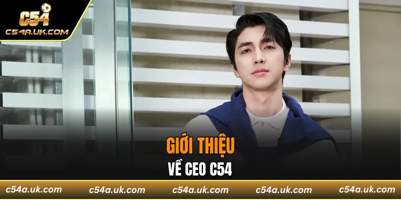 Sơ qua về CEO C54 đầy nổi tiếng