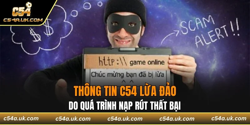 Thông tin C54 lừa đảo là do quá trình nạp rút thất bại