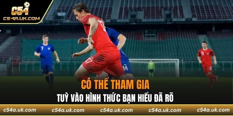Tuỳ vào hình thức bạn hiểu đã rõ có thể tham gia